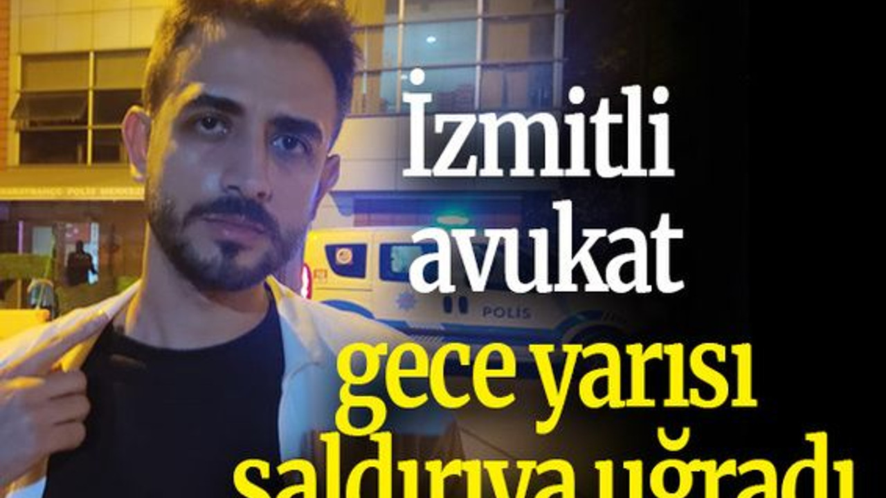 İzmitli avukat, gece yarısı saldırıya uğradı